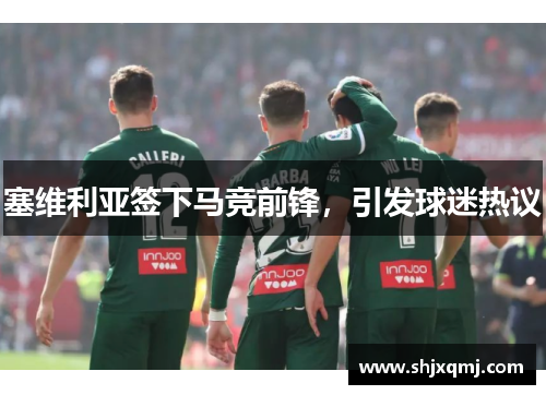 塞维利亚签下马竞前锋，引发球迷热议