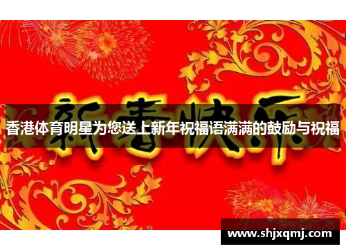 香港体育明星为您送上新年祝福语满满的鼓励与祝福