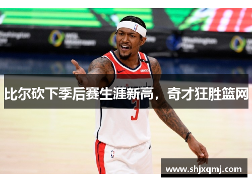 比尔砍下季后赛生涯新高，奇才狂胜篮网