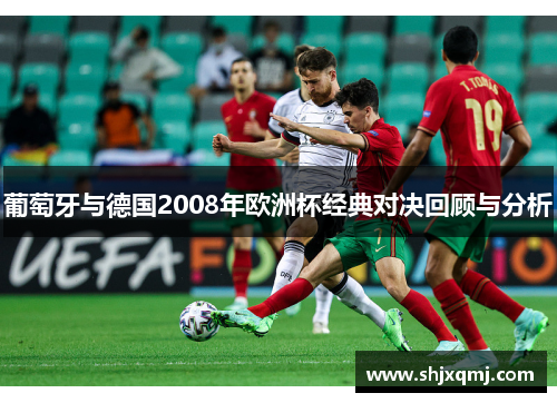 葡萄牙与德国2008年欧洲杯经典对决回顾与分析