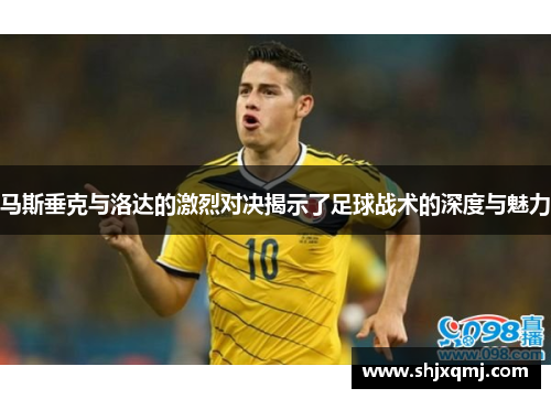 马斯垂克与洛达的激烈对决揭示了足球战术的深度与魅力